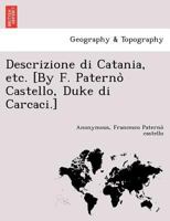 Descrizione di Catania, etc. [By F. Paternò Castello, Duke di Carcaci.] 1249006783 Book Cover