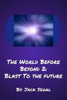 The World Before Beyond 2: Blast to the Future 1722974087 Book Cover