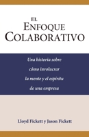 El Enfoque Colaborativo: Una historia sobre cómo involucrar la mente y el espíritu de una empresa B0CHL4DQLP Book Cover