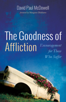 The Goodness of Affliction: Encouragement for Those Who Suffer 1725282089 Book Cover