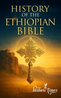History of the Ethiopian Bible: Hidden Truths of Creation from Earth’s Oldest Complete Bible B0FQTV9ZHD Book Cover