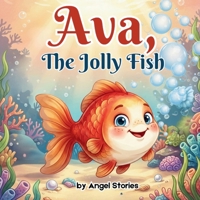 Ava, the Jolly Fish by Angel Stories: Children's Bedtime Animal Story Book for Kids 2-5 Years Old: A Sweet Story About Joy, Kindness, Friendship, and Sharing for Toddlers & Preschoolers B0H9Z4JKXF Book Cover