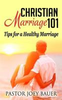 Christian Marriage 101: Tips for a Healthy Marriage 1497313309 Book Cover