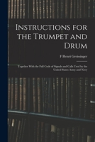 Instructions for the Trumpet and Drum: Together with the Full Code of Signals and Calls Used by the United States Army and Navy 1017583331 Book Cover