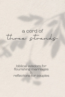 A Cord of Three Strands: Biblical Wisdom for Flourishing Marriages & Reflections for Couples B0CSRX9NGT Book Cover