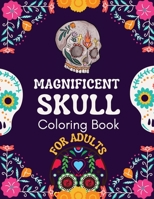 Magnificient Skull Coloring Book For Adults: Relaxing Sugar Skull Coloring Pages And Stress Relieving Designs For Adults 9732329920 Book Cover