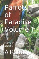 Parrots of Paradise Volume 1: Discover the world of parrots 1097988856 Book Cover