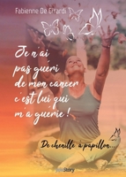 Je n'ai pas guéri de mon cancer, c'est lui qui m'a guérie !: L'histoire d'une transformation personnelle: de chenille... à papillon. (French Edition) 2381240802 Book Cover