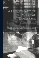 A Dictionary of Medical Diagnosis: A Treatise On the Signs and Symptoms Observed in Diseased Conditions, for the Use of Medical Practitioners and Stud B0BMB82KSP Book Cover