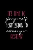 It's Time To Give Yourself Permission To Achieve Your Destiny: All Purpose 6x9 Blank Lined Notebook Journal Way Better Than A Card Trendy Unique Gift Black Solid Destiny 1712211064 Book Cover