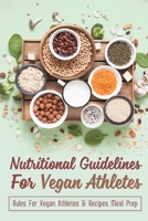 Nutritional Guidelines For Vegan Athletes: Rules For Vegan Athletes & Recipes Meal Prep: Plant-Based (Vegan) Athlete Diet & Meal Plan B09CC5WHS6 Book Cover