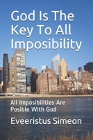 God Is The Key To All Imposibility: All Imposibilities Are Posible With God B08HRV86TS Book Cover