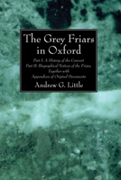 The Grey Friars in Oxford: Part I: A History of the Convent Part II: Biographical Notices of the Friars, Together with Appendices of Original Documents 1620328666 Book Cover