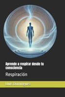 Aprende a respirar desde tu consciencia: Respiracion (Cosas para estar mejor) (Spanish Edition) B0DVPG8K7T Book Cover