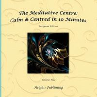 Calm & Centered in 10 Minutes the Meditative Center Volume Two: Exceptionally Beautiful Birthday Gift, in Novelty & More, Brief Meditations, Calming Books for Adhd, Calming Books for Kids, Gifts for M 154283788X Book Cover