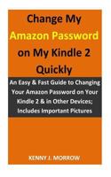 Change My Amazon Password on My Kindle 2 Quickly: An Easy & Fast Guide to Changing Your Amazon Password on Your Kindle 2 & in Other Devices; Includes Important Pictures 1727706994 Book Cover