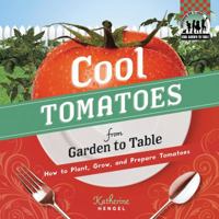 Cool Tomatoes from Garden to Table: How to Plant, Grow, and Prepare Tomatoes 1617831875 Book Cover