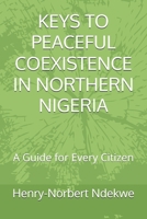 KEYS TO PEACEFUL COEXISTENCE IN NORTHERN NIGERIA: A Guide for Every Citizen B0GRTX9NVD Book Cover
