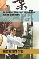 Le basi del Wing Chun Kuen: Prima forma, SIU NIM TAU ( VOL. 1 ) 148029506X Book Cover