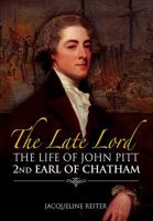 The Late Lord: The Life of John Pitt–2nd Earl of Chatham 1473856957 Book Cover