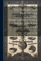 The Theory and Practice of Gauging, Demonstrated in a Short and Easy Method 1022823078 Book Cover