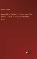 Memorials of the Pilgrim Fathers. John Eliot and His Friends, of Nazing and Waltham Abbey 3385399777 Book Cover