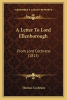 A Letter To Lord Ellenborough: From Lord Cochrane 1275100740 Book Cover