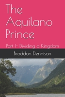 The Aquilano Prince: Part I- Dividing a Kingdom (The Asturian Series) 1980525323 Book Cover