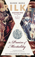 In Praise of Mortality: Selections from Rainer Maria Rilke's Duino Elegies and Sonnets to Orpheus 1635618053 Book Cover