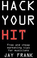 Hack Your Hit: Free and Cheap Marketing Tips for Musicians 0984684506 Book Cover