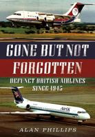 Gone But Not Forgotten: Defunct British Airlines Since 1945 178155627X Book Cover