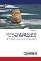 Energy Yield Optimisation for a 600 MW Tidal Array: 3D Tidal Regime Modelling for a Full Lunar Cycle 3659613819 Book Cover