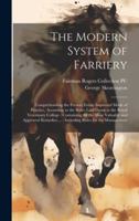 The Modern System of Farriery: Comprehending the Present Entire Improved Mode of Practice, According to the Rules Laid Down at the Royal Veterinary ... ...: Including Rules for the Management 101995521X Book Cover