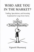 Who Are You in the Market?: Trading, Speculation, and Investing Explained for Long-Term Clarity B0GHK2BPBD Book Cover