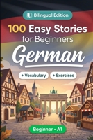 German Short Stories for Beginners (A1): 100 Easy Stories: Learn German Naturally with Bilingual Stories, English Translation, Everyday Vocabulary, Reading Comprehension Exercises, and Conversations B0HBRCV4ZT Book Cover