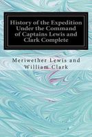 History Of The Expedition Under The Command Of Lewis And Clark: To The Sources Of The Missouri River, Thence Across The Rocky Mountains And Down The ... Years 1804-5-6, By Order Of The Government 1016458258 Book Cover