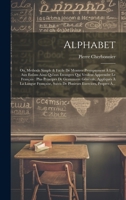 Alphabet: Ou, Methode Simple & Facile De Montrer Promptement À Lire Aux Enfans Ainsi Qu'aux Étrangers Qui Veulent Apprendre Le Français: Plus ... Exercices, Propres À... (French Edition) 1020232617 Book Cover