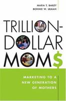 Trillion-Dollars Moms: Marketing to a New Generation of Mothers 1419504576 Book Cover