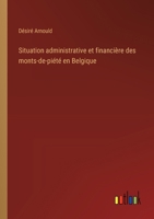 Situation administrative et financière des monts-de-piété en Belgique (French Edition) 338504202X Book Cover