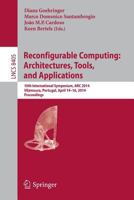 Reconfigurable Computing: Architectures, Tools, and Applications : 10th International Symposium, ARC 2014, Vilamoura, Portugal, April 14-16, 2014. Proceedings 3319059599 Book Cover