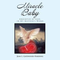 Miracle Baby: Anointed by God, in My Mother's Womb 1524644242 Book Cover