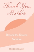 Thank you Mother Beyond the Unseen Sacrifice: Beyond the unseen Sacrifice B0GLRGDC6C Book Cover