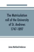 The Matriculation Roll of the University of St. Andrews, 1747-1897 0530567210 Book Cover