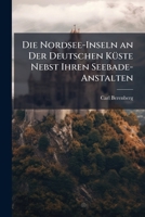 Die Nordsee-Inseln an Der Deutschen Kuste Nebst Ihren Seebade-Anstalten (1884) 1148818057 Book Cover