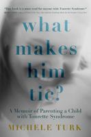 What Makes Him Tic?: Parenting a Child with Tourette Syndrome 1954907923 Book Cover