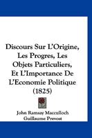 Discours Sur L'Origine, Les Progres, Les Objets Particuliers, Et L'Importance De L'Economie Politique (1825) 116808069X Book Cover