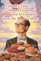 Truman's Taste: 103 Culinary Creations Inspired by Christof from The Truman Show B0CR3JWKDX Book Cover