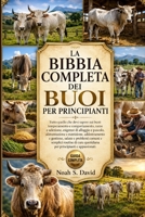 LA BIBBIA COMPLETA DEI BUOI PER PRINCIPIANTI: Tutto quello che devi sapere sui buoi: temperamento e comportamento, razze e selezione, esigenze di ... e problemi comuni e semp... (Italian Edition) B0HCJQ55GD Book Cover