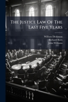 The Justice Law Of The Last Five Years: Viz. From 1813 To 1817, Both Inclusive : Being Supplementary To The Several Treatises On The Office And Duties ... Peace By Burns, Williams And Dickinson ... 1247678911 Book Cover