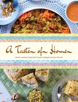 A Taste of Home: Home-Cooked Recipes from Syrian Refugees Living in the UK 1910863637 Book Cover